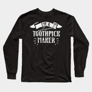 I'm a Professional Toothpick Maker for Woodworker or Craftsman Long Sleeve T-Shirt